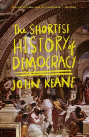 The Shortest History Of Democracy by John Keane