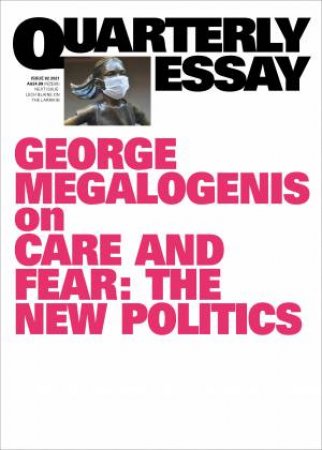 Care And Fear: The New Politics; Quarterly Essay 82 by George Megalogenis