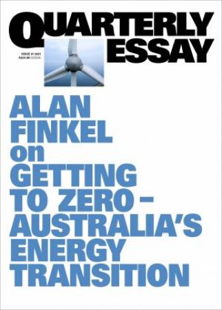 Getting To Zero; Australia's Energy Transition; Quarterly Essay 81 by Alan Finkel