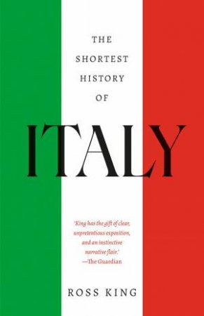 The Shortest History of Italy by Ross King