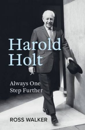 Harold Holt: Always One Step Further by Ross Walker