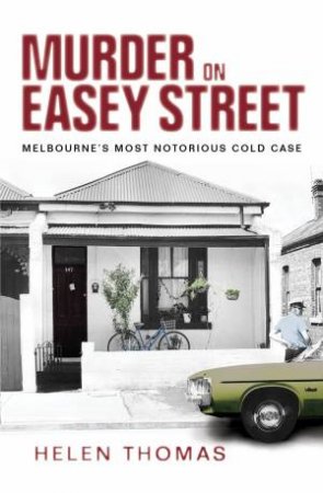 Murder On Easey Street: Melbourne's Most Notorious Cold Case by Helen Thomas