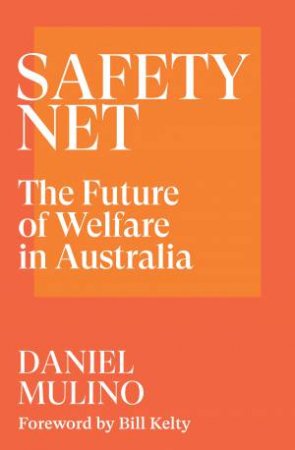 Safety Net: The Future Of Welfare In Australia by Daniel Mulino