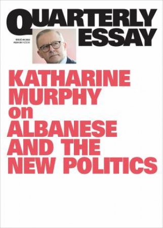 On Albanese And The New Politics: Quarterly Essay 88 by Katharine Murphy