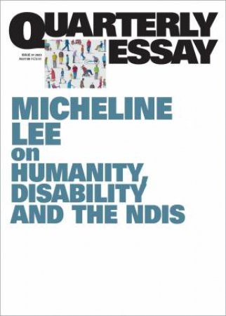 On humanity, disability and the NDIS: Quarterly Essay 91 by Micheline Lee