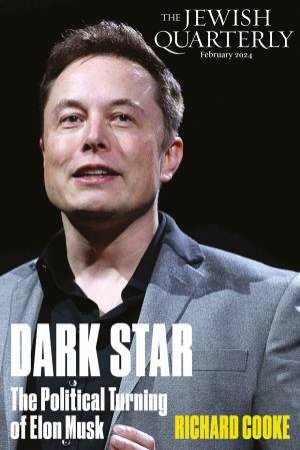 Dark Star: The Political Turning of Elon Musk: Jewish Quarterly 255 by Richard Cooke