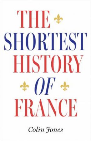 The Shortest History of France by Colin Jones