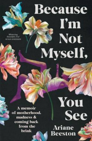 Because I'm Not Myself, You See by Ariane Beeston