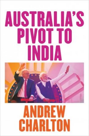 Australia's Pivot To India by Andrew Charlton