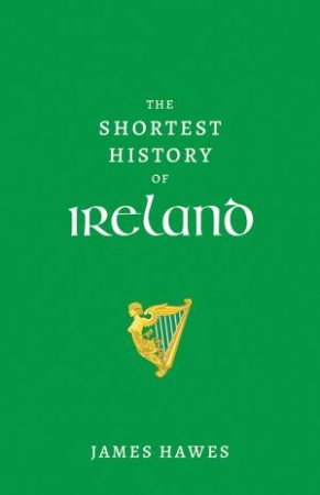 The Shortest History of Ireland by James Hawes