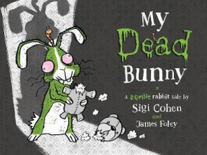 My Dead Bunny: A Zombie Rabbit Tale by Sigi Cohen & James Foley