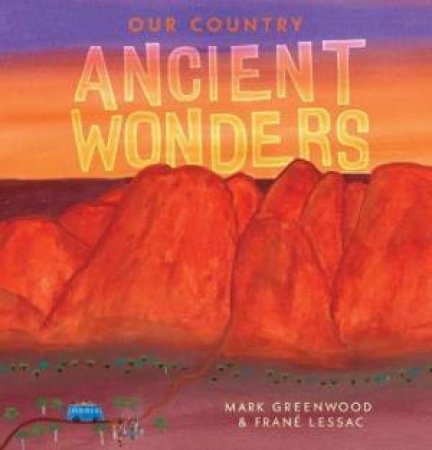 Our Country: Ancient Wonders by Mark Greenwood & Frané Lessac