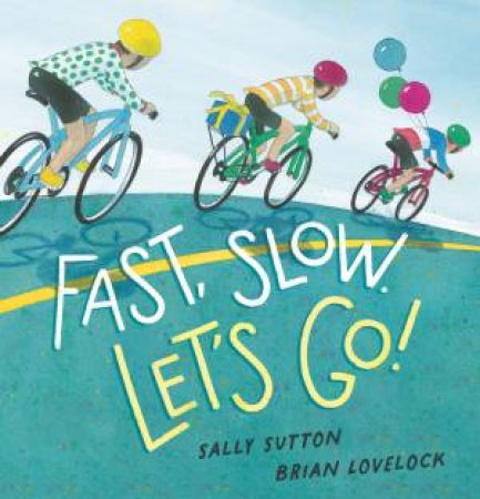 Fast, Slow. Let's Go! by Sally Sutton & Brian Lovelock