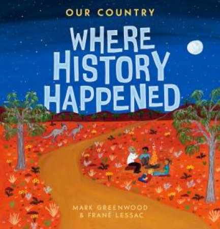Our Country: Where History Happened by Mark Greenwood & Frané Lessac