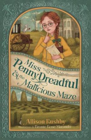 Miss Penny Dreadful and the Malicious Maze by Allison Rushby & Bronte Rose Marando