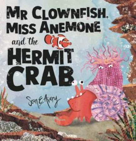 Mr Clownfish, Miss Anemone and the Hermit Crab by Sean Avery & Sean Avery