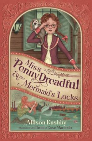 Miss Penny Dreadful and the Mermaid's Locks by Allison Rushby & Bronte Rose Marando