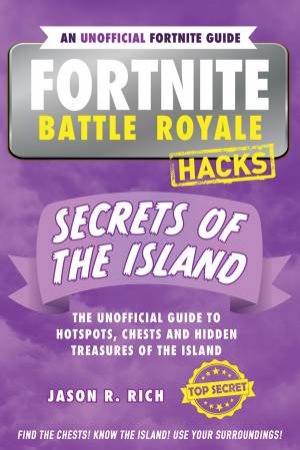 Fortnite Battle Royale Hacks: Secrets Of The Island by Jason R. Rich