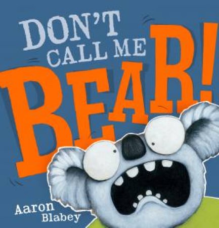 Don't Call Me Bear! by Aaron Blabey