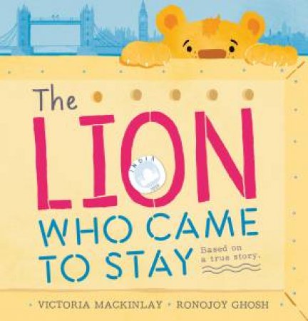 The Lion Who Came To Stay by Victoria Mackinlay & RONOJOY GHOSH