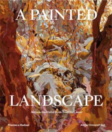 A Painted Landscape: Across Australia from Bush to Coast by Amber Creswell Bell