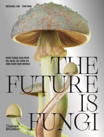 The Future Is Fungi by Michael Lim & Yun Shu
