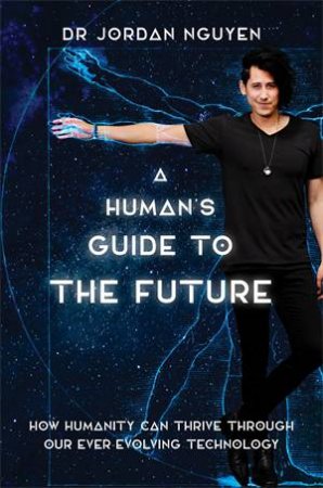 A Human's Guide To The Future by Dr Jordan Nguyen