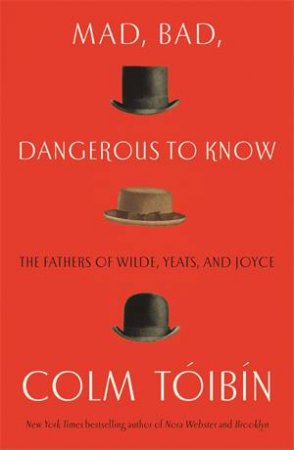 Mad, Bad, Dangerous To Know by Colm Toibin