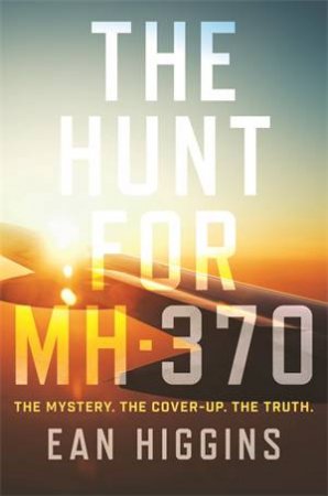 The Hunt For MH370 by Ean Higgins