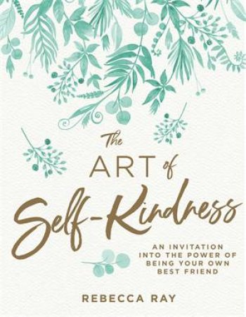 The Art Of Self-Kindness by Rebecca Ray