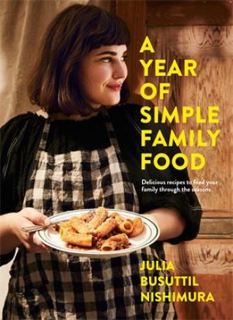 A Year Of Simple Family Food by Julia Busuttil Nishimura