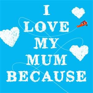 I Love My Mum Because by Alissa Dinallo & Claire Craig