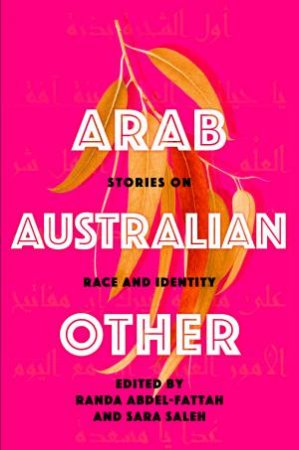 Arab, Australian, Other: Stories On Race And Identity by Randa Abdel-Fattah & Sara Saleh