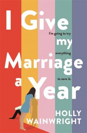 I Give My Marriage A Year by Holly Wainwright