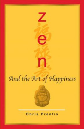 Zen And The Art Of Happiness by Chris Prentiss