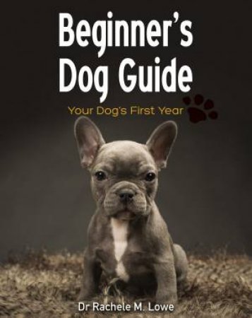 Beginner's Dog Guide by Dr Rachele M. Lowe