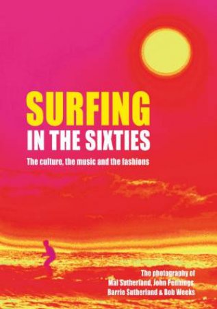 Surfing In The Sixties by Barrie Sutherland, Mal Sutherland, Bob Weeks, and John Pennings