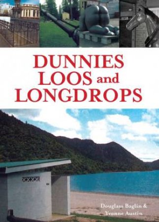Dunnies Loos And Longdrops by Douglass Baglin and Yvonne Austin