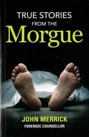 True Stories From The Morgue by John Merrick