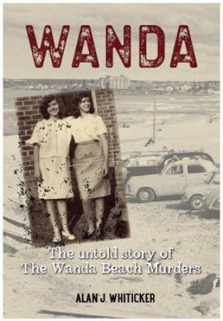 Wanda: Untold Story Of Wanda Beach Murder by Alan J Whiticker