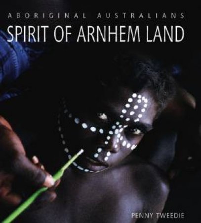 Spirit Of Arnhem Land by Penny Tweedie