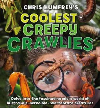 Chris Humfrey's Coolest Creepy Crawlies by Chris Humfrey