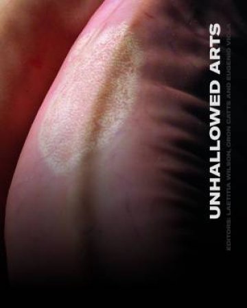Unhallowed Arts by Laetitia Wilson & Oron Catts & Eugenio Viola