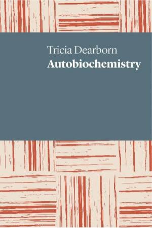 Autobiochemistry by Tricia Dearborn