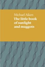 The Little Book Of Sunlight And Maggots
