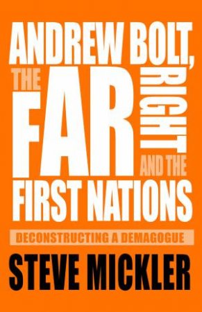 Andrew Bolt, The Far Right And The First Nations by Steve Mickler
