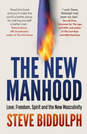 The New Manhood: Love, Freedom, Spirit And The New Masculinity by Steve Biddulph