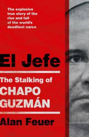 El Jefe: The Stalking Of Chapo Guzman by Alan Feuer