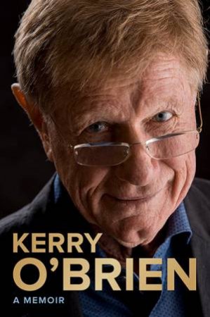 Kerry O'Brien, A Memoir by Kerry O'Brien