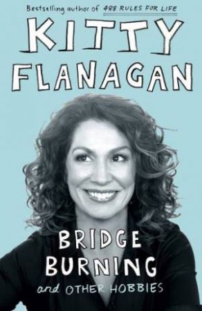 Bridge Burning And Other Hobbies by Kitty Flanagan
